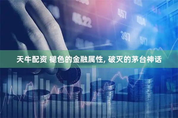 天牛配资 褪色的金融属性, 破灭的茅台神话