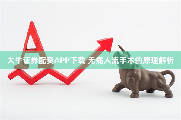 大牛证券配资APP下载 无痛人流手术的原理解析