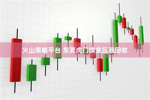 火山策略平台 东莞虎门镇变压器回收