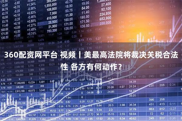 360配资网平台 视频丨美最高法院将裁决关税合法性 各方有何动作？