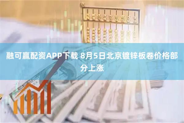 融可赢配资APP下载 8月5日北京镀锌板卷价格部分上涨